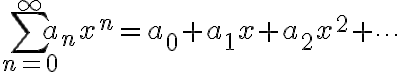 $\sum_{n=0}^{\infty} a_n x^n = a_0 + a_1x + a_2x^2 + \cdots$